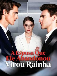 A Esposa Que Ele Abandonou Virou Rainha
